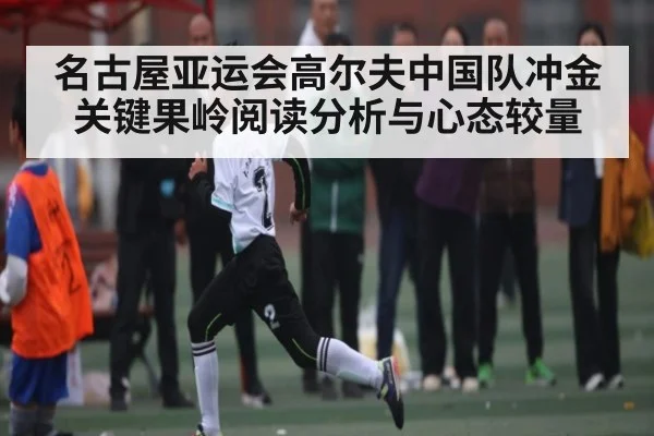 名古屋亚运会高尔夫中国队冲金关键果岭阅读分析与心态较量